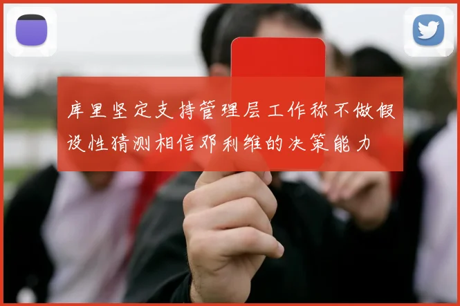 库里坚定支持管理层工作称不做假设性猜测相信邓利维的决策能力