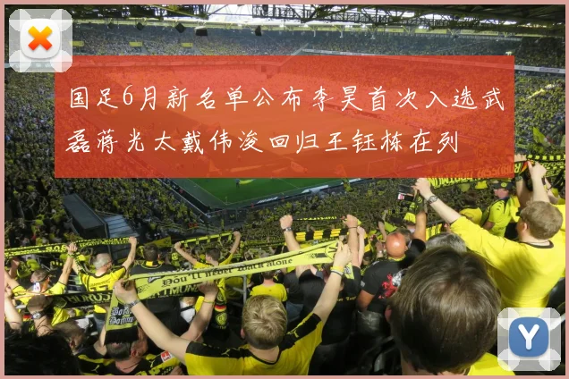 国足6月新名单公布李昊首次入选武磊蒋光太戴伟浚回归王钰栋在列
